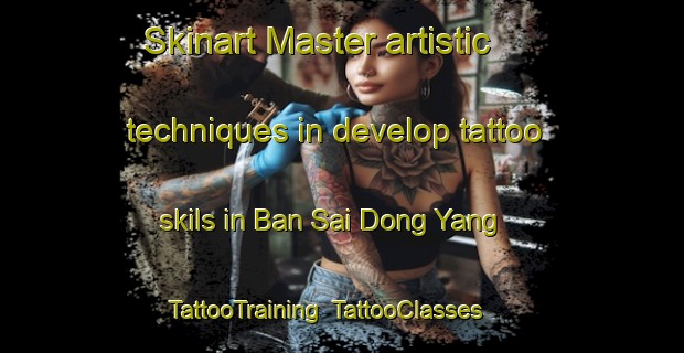 Skinart Master artistic techniques in develop tattoo skils in Ban Sai Dong Yang | TattooTraining | TattooClasses | SkinartTraining-Thailand