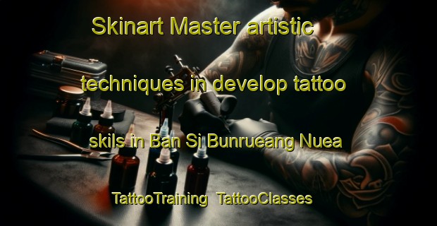 Skinart Master artistic techniques in develop tattoo skils in Ban Si Bunrueang Nuea | TattooTraining | TattooClasses | SkinartTraining-Thailand
