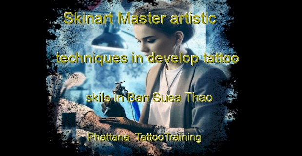 Skinart Master artistic techniques in develop tattoo skils in Ban Suea Thao Phattana | TattooTraining | TattooClasses | SkinartTraining-Thailand