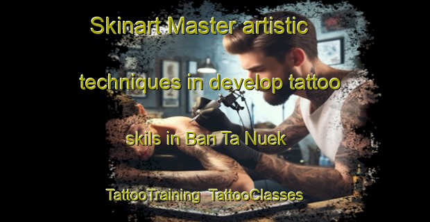 Skinart Master artistic techniques in develop tattoo skils in Ban Ta Nuek | TattooTraining | TattooClasses | SkinartTraining-Thailand