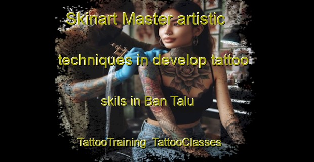 Skinart Master artistic techniques in develop tattoo skils in Ban Talu | TattooTraining | TattooClasses | SkinartTraining-Thailand