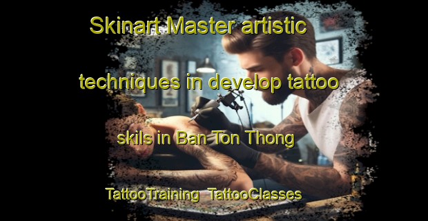 Skinart Master artistic techniques in develop tattoo skils in Ban Ton Thong | TattooTraining | TattooClasses | SkinartTraining-Thailand