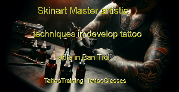 Skinart Master artistic techniques in develop tattoo skils in Ban Troi | TattooTraining | TattooClasses | SkinartTraining-Thailand