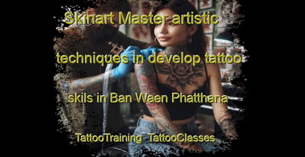 Skinart Master artistic techniques in develop tattoo skils in Ban Waen Phatthana | TattooTraining | TattooClasses | SkinartTraining-Thailand