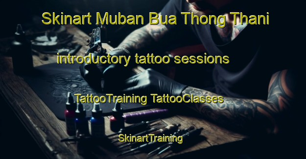 Skinart Muban Bua Thong Thani introductory tattoo sessions | #TattooTraining #TattooClasses #SkinartTraining-Thailand