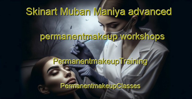 Skinart Muban Maniya advanced permanentmakeup workshops | #PermanentmakeupTraining #PermanentmakeupClasses #SkinartTraining-Thailand