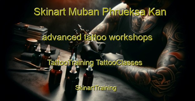 Skinart Muban Phrueksa Kan advanced tattoo workshops | #TattooTraining #TattooClasses #SkinartTraining-Thailand