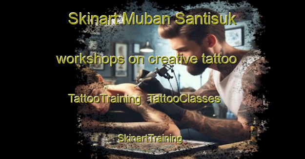 Skinart Muban Santisuk workshops on creative tattoo | TattooTraining | TattooClasses | SkinartTraining-Thailand