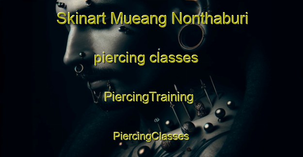 Skinart Mueang Nonthaburi piercing classes | #PiercingTraining #PiercingClasses #SkinartTraining-Thailand