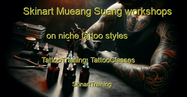 Skinart Mueang Suang workshops on niche tattoo styles | TattooTraining | TattooClasses | SkinartTraining-Thailand