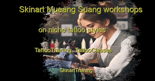 Skinart Mueang Suang workshops on niche tattoo styles | TattooTraining | TattooClasses | SkinartTraining-Thailand