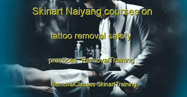 Skinart Naiyang courses on tattoo removal safety practices | #RemovalTraining #RemovalClasses #SkinartTraining-Thailand