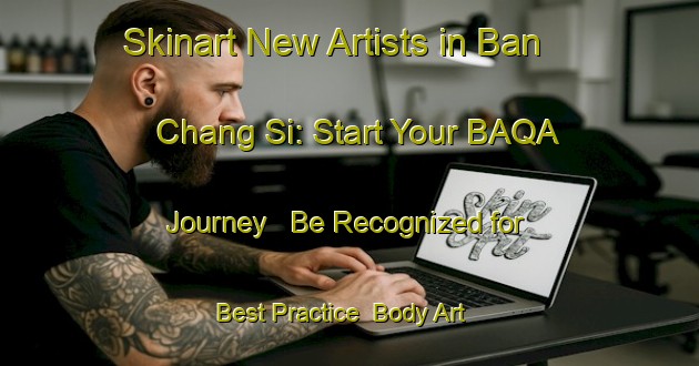 Skinart New Artists in Ban Chang Si: Start Your BAQA Journey - Be Recognized for Best Practice | Body Art Qualification Authority | BAQA-Thailand