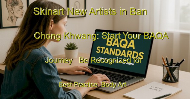 Skinart New Artists in Ban Chong Khwang: Start Your BAQA Journey - Be Recognized for Best Practice | Body Art Qualification Authority | BAQA-Thailand