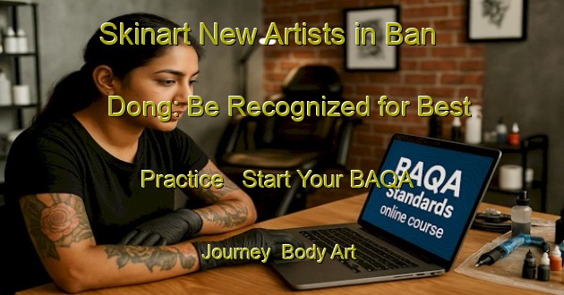 Skinart New Artists in Ban Dong: Be Recognized for Best Practice - Start Your BAQA Journey | Body Art Qualification Authority | BAQA-Thailand