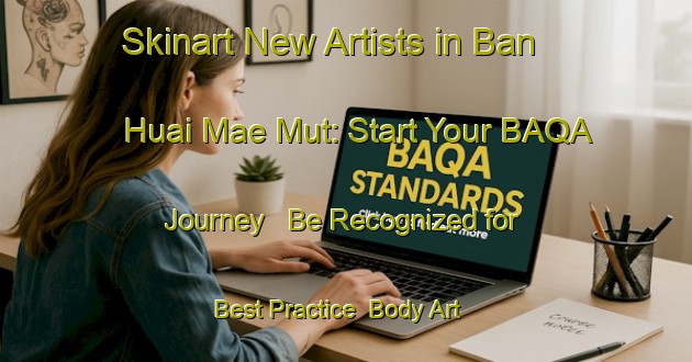 Skinart New Artists in Ban Huai Mae Mut: Start Your BAQA Journey - Be Recognized for Best Practice | Body Art Qualification Authority | BAQA-Thailand