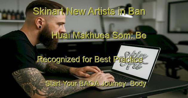 Skinart New Artists in Ban Huai Makhuea Som: Be Recognized for Best Practice - Start Your BAQA Journey | Body Art Qualification Authority | BAQA-Thailand