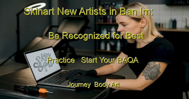 Skinart New Artists in Ban Im: Be Recognized for Best Practice - Start Your BAQA Journey | Body Art Qualification Authority | BAQA-Thailand
