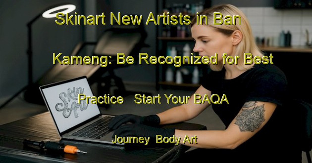Skinart New Artists in Ban Kameng: Be Recognized for Best Practice - Start Your BAQA Journey | Body Art Qualification Authority | BAQA-Thailand