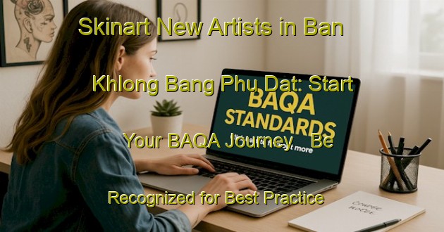 Skinart New Artists in Ban Khlong Bang Phu Dat: Start Your BAQA Journey - Be Recognized for Best Practice | Body Art Qualification Authority | BAQA-Thailand