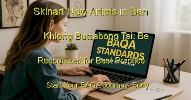 Skinart New Artists in Ban Khlong Butsabong Tai: Be Recognized for Best Practice - Start Your BAQA Journey | Body Art Qualification Authority | BAQA-Thailand