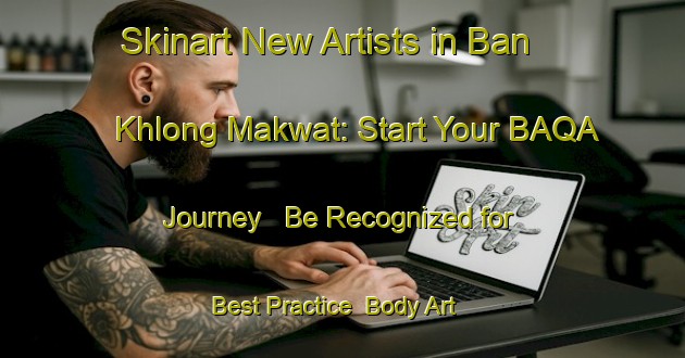 Skinart New Artists in Ban Khlong Makwat: Start Your BAQA Journey - Be Recognized for Best Practice | Body Art Qualification Authority | BAQA-Thailand