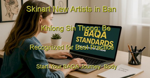 Skinart New Artists in Ban Khlong Sin Thong: Be Recognized for Best Practice - Start Your BAQA Journey | Body Art Qualification Authority | BAQA-Thailand