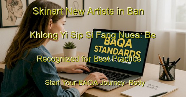 Skinart New Artists in Ban Khlong Yi Sip Si Fang Nuea: Be Recognized for Best Practice - Start Your BAQA Journey | Body Art Qualification Authority | BAQA-Thailand