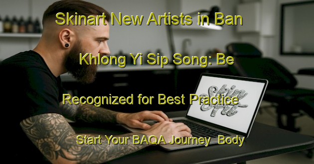 Skinart New Artists in Ban Khlong Yi Sip Song: Be Recognized for Best Practice - Start Your BAQA Journey | Body Art Qualification Authority | BAQA-Thailand