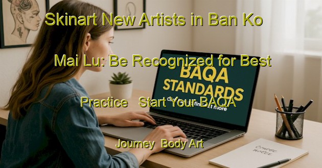 Skinart New Artists in Ban Ko Mai Lu: Be Recognized for Best Practice - Start Your BAQA Journey | Body Art Qualification Authority | BAQA-Thailand