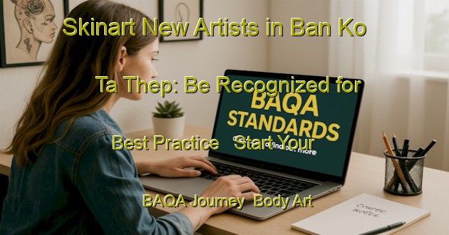 Skinart New Artists in Ban Ko Ta Thep: Be Recognized for Best Practice - Start Your BAQA Journey | Body Art Qualification Authority | BAQA-Thailand