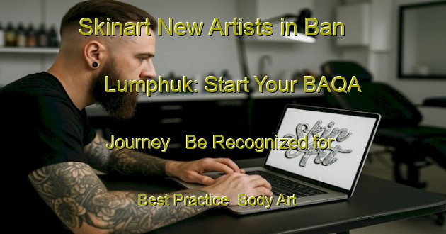 Skinart New Artists in Ban Lumphuk: Start Your BAQA Journey - Be Recognized for Best Practice | Body Art Qualification Authority | BAQA-Thailand