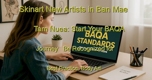 Skinart New Artists in Ban Mae Tam Nuea: Start Your BAQA Journey - Be Recognized for Best Practice | Body Art Qualification Authority | BAQA-Thailand