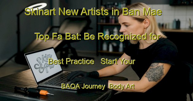 Skinart New Artists in Ban Mae Top Fa Bat: Be Recognized for Best Practice - Start Your BAQA Journey | Body Art Qualification Authority | BAQA-Thailand