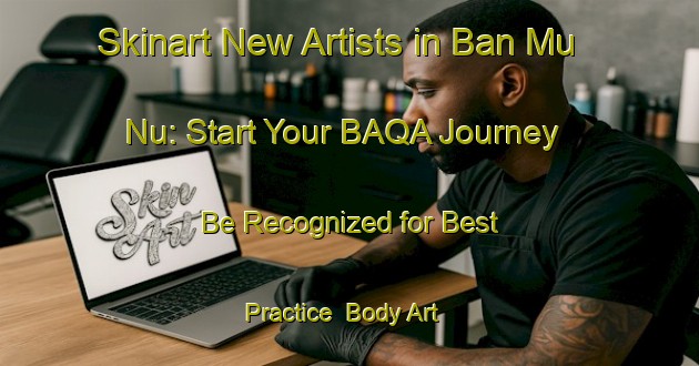 Skinart New Artists in Ban Mu Nu: Start Your BAQA Journey - Be Recognized for Best Practice | Body Art Qualification Authority | BAQA-Thailand