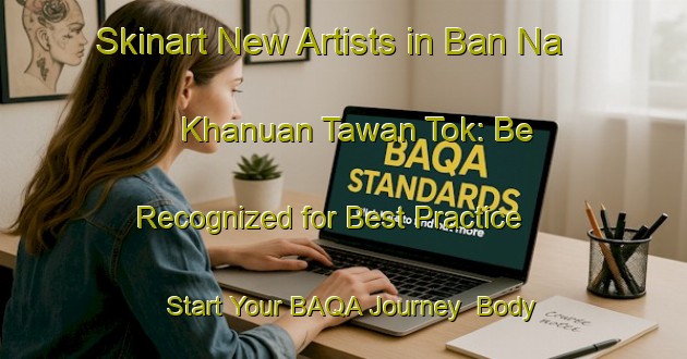 Skinart New Artists in Ban Na Khanuan Tawan Tok: Be Recognized for Best Practice - Start Your BAQA Journey | Body Art Qualification Authority | BAQA-Thailand