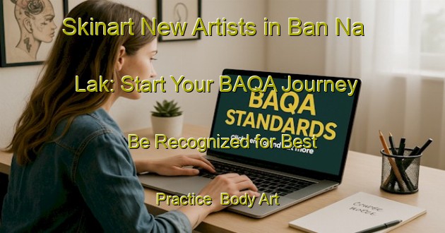 Skinart New Artists in Ban Na Lak: Start Your BAQA Journey - Be Recognized for Best Practice | Body Art Qualification Authority | BAQA-Thailand