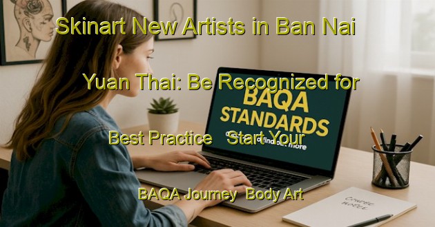 Skinart New Artists in Ban Nai Yuan Thai: Be Recognized for Best Practice - Start Your BAQA Journey | Body Art Qualification Authority | BAQA-Thailand