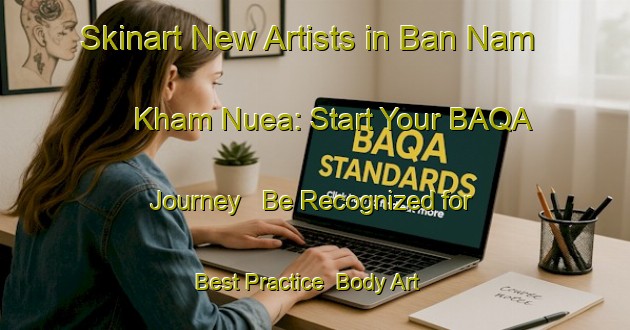 Skinart New Artists in Ban Nam Kham Nuea: Start Your BAQA Journey - Be Recognized for Best Practice | Body Art Qualification Authority | BAQA-Thailand