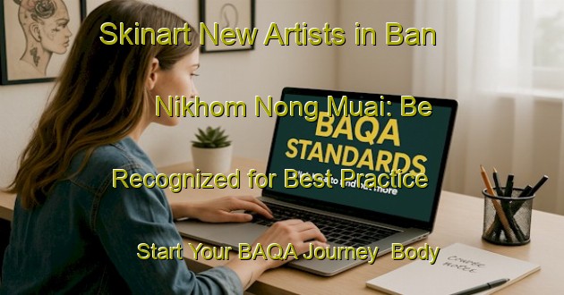 Skinart New Artists in Ban Nikhom Nong Muai: Be Recognized for Best Practice - Start Your BAQA Journey | Body Art Qualification Authority | BAQA-Thailand