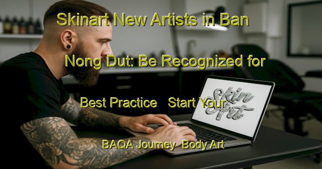 Skinart New Artists in Ban Nong Dut: Be Recognized for Best Practice - Start Your BAQA Journey | Body Art Qualification Authority | BAQA-Thailand