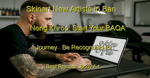 Skinart New Artists in Ban Nong Khrop: Start Your BAQA Journey - Be Recognized for Best Practice | Body Art Qualification Authority | BAQA-Thailand