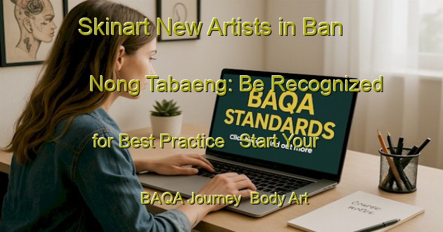 Skinart New Artists in Ban Nong Tabaeng: Be Recognized for Best Practice - Start Your BAQA Journey | Body Art Qualification Authority | BAQA-Thailand