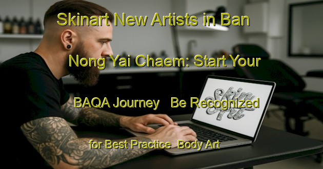 Skinart New Artists in Ban Nong Yai Chaem: Start Your BAQA Journey - Be Recognized for Best Practice | Body Art Qualification Authority | BAQA-Thailand