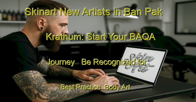 Skinart New Artists in Ban Pak Krathum: Start Your BAQA Journey - Be Recognized for Best Practice | Body Art Qualification Authority | BAQA-Thailand