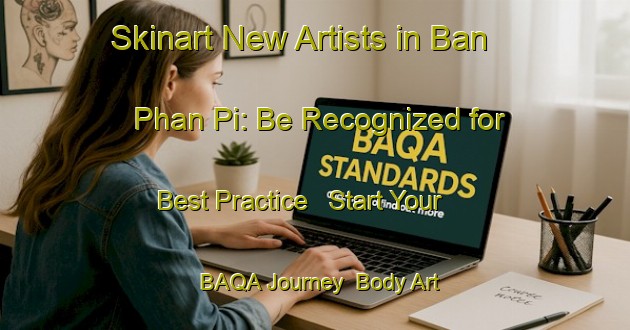 Skinart New Artists in Ban Phan Pi: Be Recognized for Best Practice - Start Your BAQA Journey | Body Art Qualification Authority | BAQA-Thailand