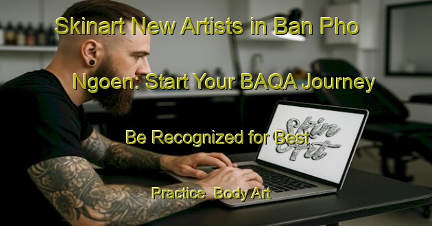 Skinart New Artists in Ban Pho Ngoen: Start Your BAQA Journey - Be Recognized for Best Practice | Body Art Qualification Authority | BAQA-Thailand