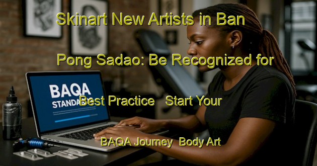 Skinart New Artists in Ban Pong Sadao: Be Recognized for Best Practice - Start Your BAQA Journey | Body Art Qualification Authority | BAQA-Thailand