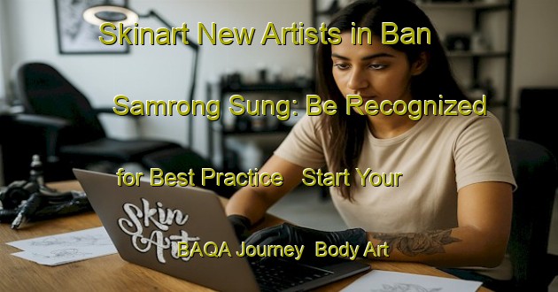 Skinart New Artists in Ban Samrong Sung: Be Recognized for Best Practice - Start Your BAQA Journey | Body Art Qualification Authority | BAQA-Thailand