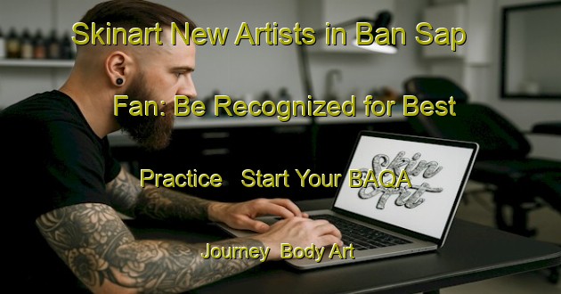 Skinart New Artists in Ban Sap Fan: Be Recognized for Best Practice - Start Your BAQA Journey | Body Art Qualification Authority | BAQA-Thailand